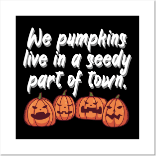 We pumpkins live in a seedy part of town Posters and Art